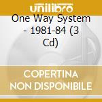 One Way System - 1981-84 (3 Cd) cd