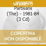 Partisans (The) - 1981-84 (3 Cd) cd