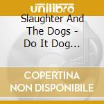 Slaughter And The Dogs - Do It Dog Style (3 Cd) cd musicale