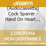 (Audiocassetta) Cock Sparrer - Hand On Heart (Collector's Cassette Edition) cd