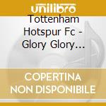 Tottenham Hotspur Fc - Glory Glory Tottenham Hotspur cd