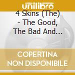 4 Skins (The) - The Good, The Bad And The 4 Skins (Expanded Cd Edition) cd