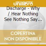 Discharge - Why / Hear Nothing See Nothing Say Nothing (2 Cd) cd