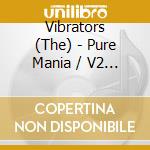 Vibrators (The) - Pure Mania / V2 (2 Cd) cd
