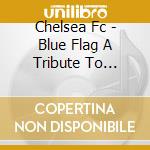 Chelsea Fc - Blue Flag A Tribute To Chelsea cd