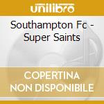 Southampton Fc - Super Saints cd