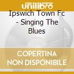 Ipswich Town Fc - Singing The Blues cd
