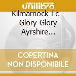 Kilmarnock Fc - Glory Glory Ayrshire Killie cd