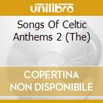 Songs Of Celtic Anthems 2 (The) cd musicale di V/A