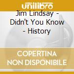 Jim Lindsay - Didn't You Know - History cd musicale di Jim Lindsay