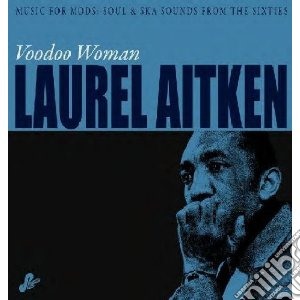 Laurel Aitken - Voodoo Woman - Music For Mods: Soul & Sk cd musicale di Laurel Aitken