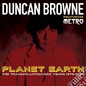 Duncan Browne Featuring Metro - Planet Earth: The Transatlantic / Logo Years 1976-1979 (2 Cd) cd musicale di Duncan Browne Featuring Metro