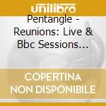 Pentangle - Reunions: Live & Bbc Sessions 1982-2011 (4 Cd) cd musicale