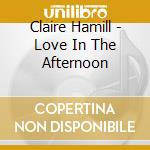 Claire Hamill - Love In The Afternoon cd