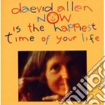 Daevid Allen - Now Is The Happiest Time Of Your Life cd