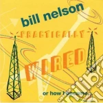 Bill Nelson - Practically Wired cd