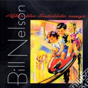 Bill Nelson - After The Satellite Sings cd musicale di Bill Nelson