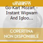 Go-Kart Mozart - Instant Wigwam And Igloo Mixture cd