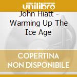John Hiatt - Warming Up The Ice Age cd