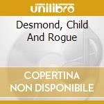 Desmond, Child And Rogue cd musicale di Child and ro Desmond