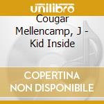 Cougar Mellencamp, J - Kid Inside cd musicale di J Cougar mellencamp