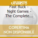 Fast Buck - Night Games - The Complete Recordings (4 Cd) cd