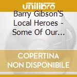 Barry Gibson'S Local Heroes - Some Of Our Shadows Are Missing Complete Recordings (3 Cd) cd musicale