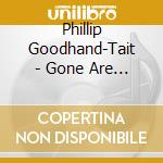Phillip Goodhand-Tait - Gone Are The Songs Of Yesterday (4 Cd) cd musicale