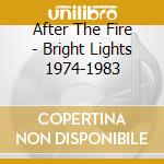 After The Fire - Bright Lights 1974-1983 cd