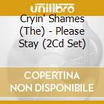 Cryin' Shames (The) - Please Stay (2Cd Set) cd