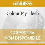 Colour My Flesh cd