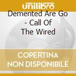 Demented Are Go - Call Of The Wired cd musicale di Demented Are Go