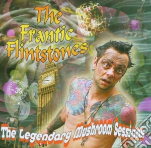 Frantic Flintstones - Legendary Mushroom Sessions cd musicale di Flinstones Frantic