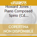 Howard Jones - Piano Composed Spirio (Cd Edition) cd