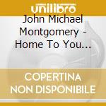 John Michael Montgomery - Home To You / Brand New Me / Pictures / Letters (2 Cd) cd musicale