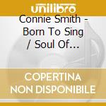 Connie Smith - Born To Sing / Soul Of Country Music/I Love Charley Brown / Sunshine And Rain (Four Albums On Two Cds) cd