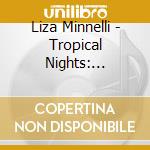Liza Minnelli - Tropical Nights: Expanded Edition cd musicale di Liza Minnelli