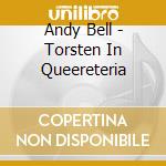 Andy Bell - Torsten In Queereteria cd musicale di Andy Bell