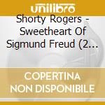 Shorty Rogers - Sweetheart Of Sigmund Freud (2 Cd) cd