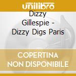 Dizzy Gillespie - Dizzy Digs Paris cd musicale di Dizzy Gillespie