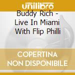 Buddy Rich - Live In Miami With Flip Philli cd musicale di Buddy Rich