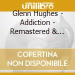 Glenn Hughes - Addiction - Remastered & Expanded Edition (2 Cd) cd musicale di Glenn Hughes