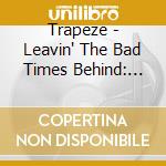 Trapeze - Leavin' The Bad Times Behind: The Best Of Trapeze Remastered Edition (2 Cd) cd musicale