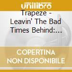 Trapeze - Leavin' The Bad Times Behind: The Best Of Trapeze Remastered Edition (2 Cd) cd