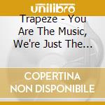 Trapeze - You Are The Music, We're Just The Band (3 Cd) cd musicale