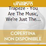 Trapeze - You Are The Music, We're Just The Band (3 Cd) cd