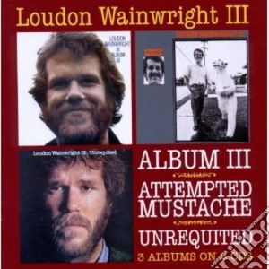 Loundon Wainwright - Album III / Attempted Mustache / Unrequited (2 Cd) cd musicale di Loundon wainwright i