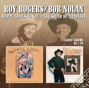 Roy Rogers & Bob Nolan - Happy Trails To You / The Sound Of A Pioneer cd musicale di Roy / nolan Rogers