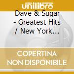 Dave & Sugar - Greatest Hits / New York Wine & Tennessee Shine cd musicale di Dave & Sugar