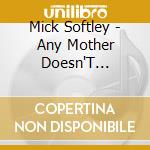 Mick Softley - Any Mother Doesn'T Grumble cd musicale di Mick Softley